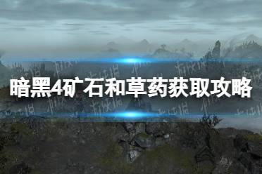 《暗黑破坏神4》攻略——矿石和草药怎么获得