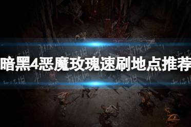 《暗黑破坏神4》攻略——恶魔玫瑰速刷地点推荐