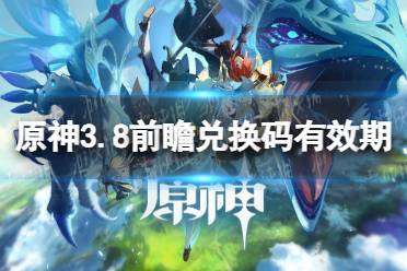 《原神》攻略——3.8前瞻兑换码什么时候过期