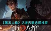 《第五人格》攻略——记者天赋选择推荐