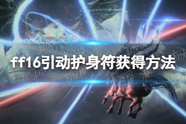 《最终幻想16》攻略——引动护身符怎么获得