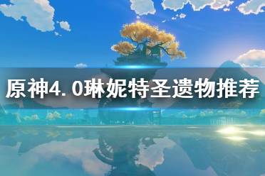 《原神》攻略——4.0琳妮特圣遗物推荐