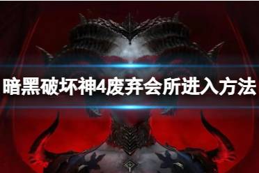 《暗黑破坏神4》攻略——废弃会所怎么进